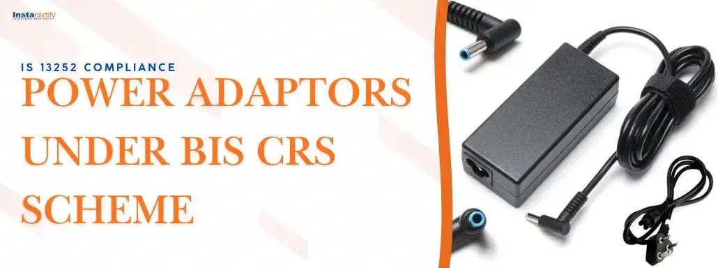 IS 13252 Compliance for Power Adaptors under BIS CRS Scheme