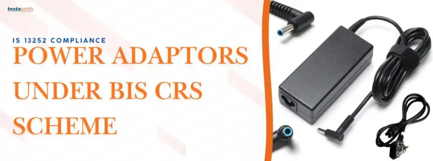 IS 13252 Compliance for Power Adaptors under BIS CRS Scheme