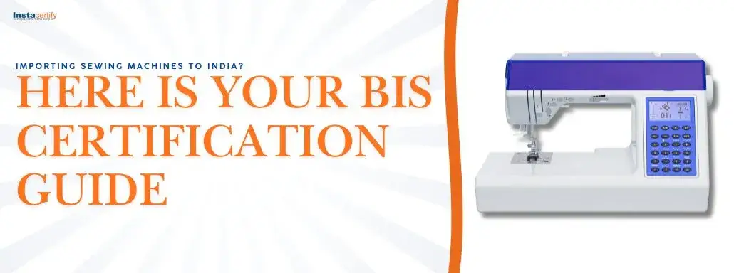 Importing Sewing Machines to India? Here is Your BIS Certification Guide