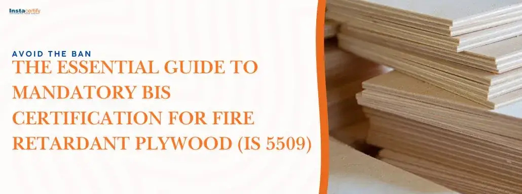 Avoid the Ban: The Essential Guide to Mandatory BIS Certification for Fire Retardant Plywood (IS 5509)