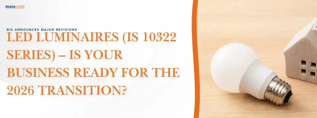 BIS Announces Major Revisions for LED Luminaires (IS 10322 Series) – Is Your Business Ready for the 2026 Transition?