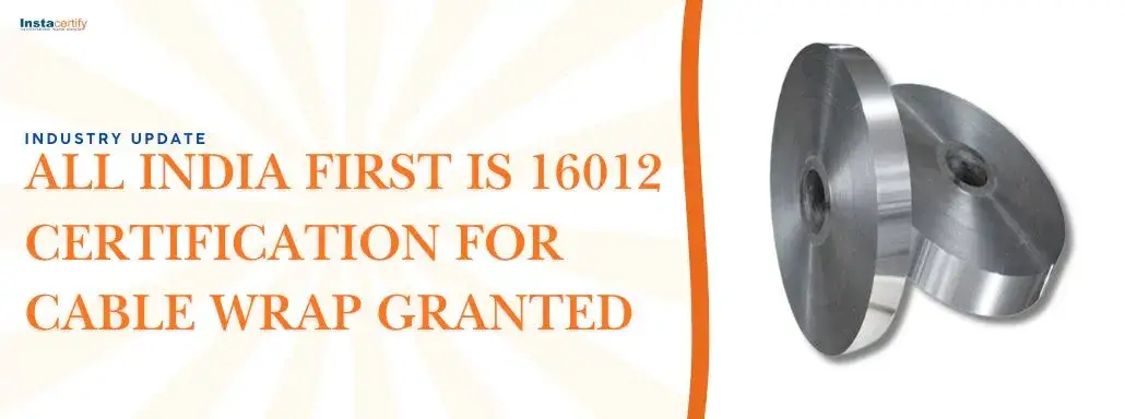 Industry Update: All India First IS 16012 Certification for Cable Wrap Granted