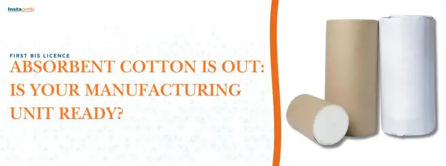 First BIS Licence for Absorbent Cotton is Out: Is Your Manufacturing Unit Ready?