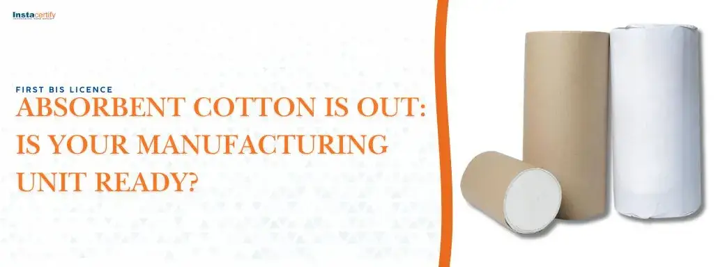 First BIS Licence for Absorbent Cotton is Out: Is Your Manufacturing Unit Ready?