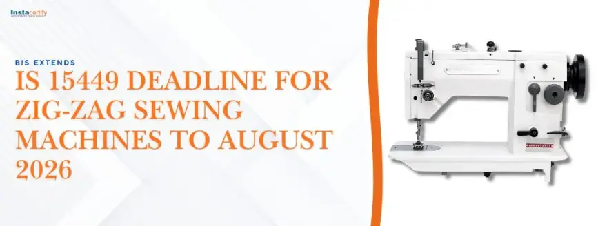 BIS Extends IS 15449 Deadline for Zig-Zag Sewing Machines to August 2026