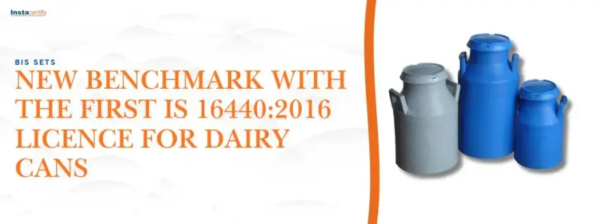 BIS Sets a New Benchmark with the First IS 16440:2016 Licence for Dairy Cans