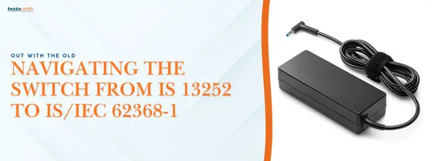 Out with the Old: Navigating the Switch from IS 13252 to IS/IEC 62368-1