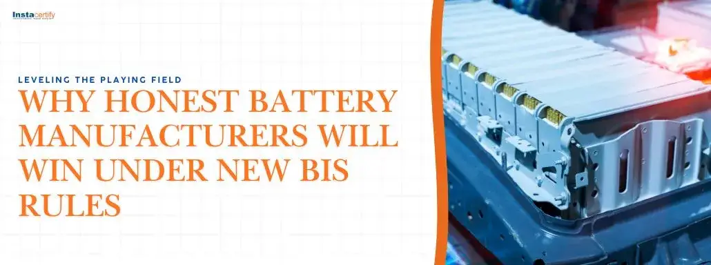 Leveling the Playing Field: Why Honest Battery Manufacturers Will Win Under New BIS Rules