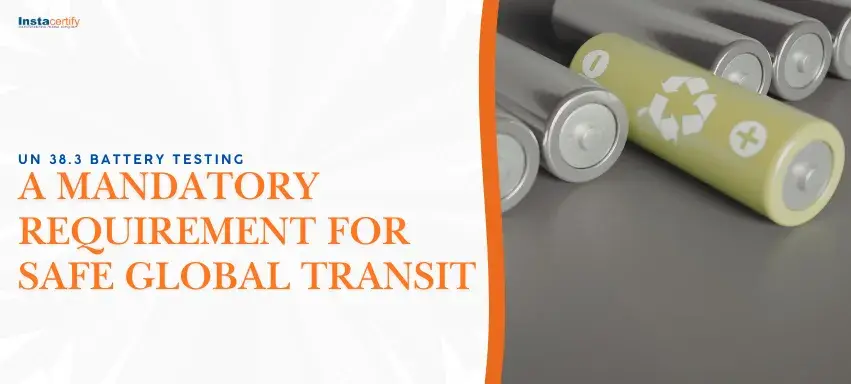 UN 38.3 Battery Testing: A Mandatory Requirement for Safe Global Transit