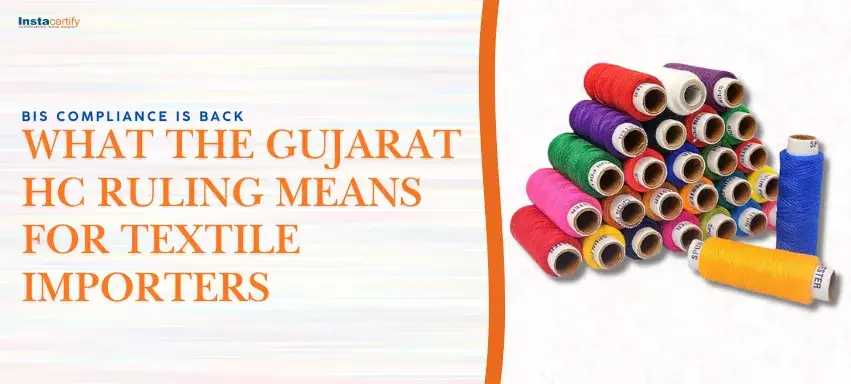 BIS Compliance is Back: What the Gujarat HC Ruling Means for Textile Importers