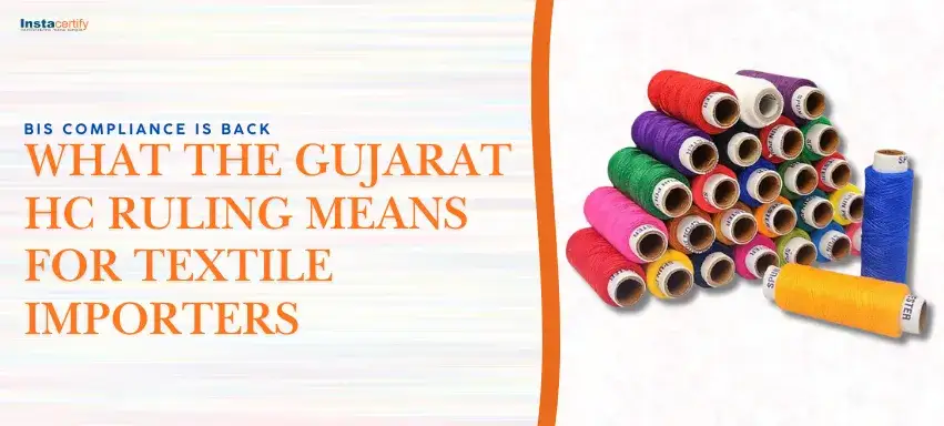 BIS Compliance is Back: What the Gujarat HC Ruling Means for Textile Importers