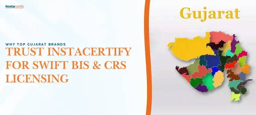 Why Top Gujarat Brands Trust InstaCertify for Swift BIS & CRS Licensing