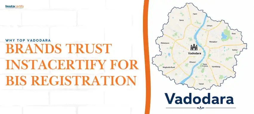 Why Top Vadodara Brands Trust InstaCertify for BIS Registration