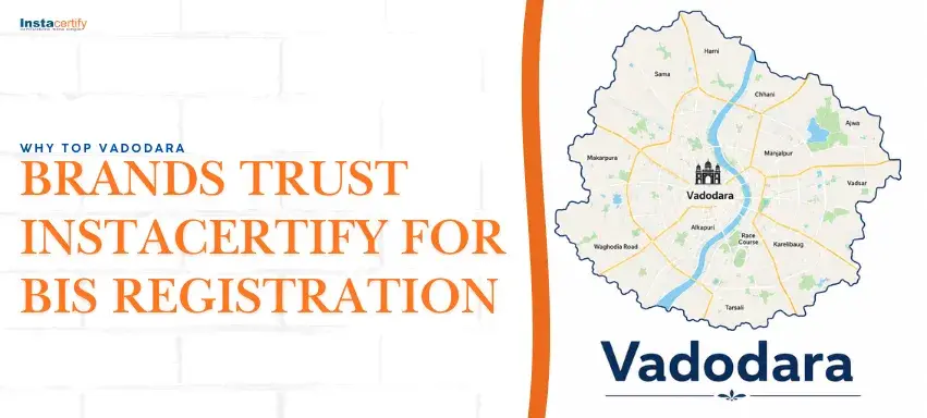 Why Top Vadodara Brands Trust InstaCertify for BIS Registration