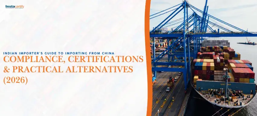 Indian Importer’s Guide to Importing from China: Compliance, Certifications & Practical Alternatives (2026)