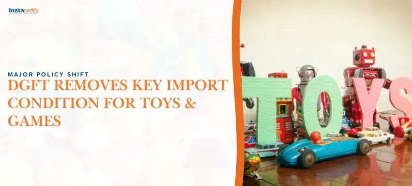 Major Policy Shift: DGFT Removes Key Import Condition for Toys & Games