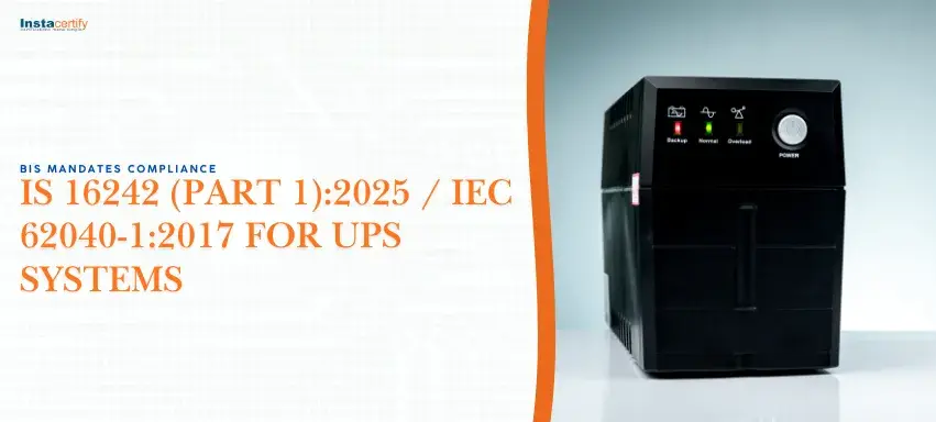 BIS Mandates Compliance with IS 16242 (Part 1):2025 / IEC 62040-1:2017 for UPS Systems