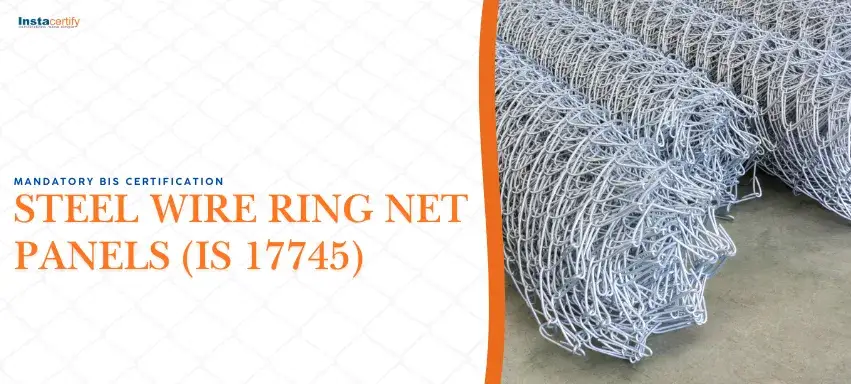 Mandatory BIS Certification for Steel Wire Ring Net Panels (IS 17745)