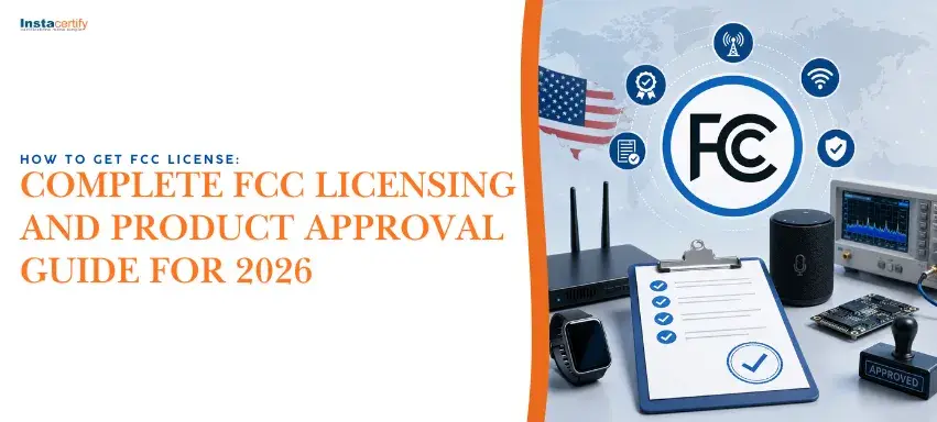 How to Get FCC License: Complete FCC Licensing and Product Approval Guide for 2026