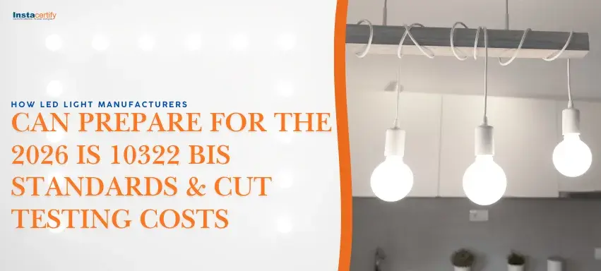 How LED Light Manufacturers Can Prepare for the 2026 IS 10322 BIS Standards & Cut Testing Costs