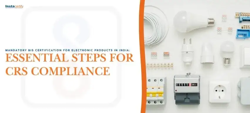 Mandatory BIS Certification for Electronic Products in India: Essential Steps for CRS Compliance