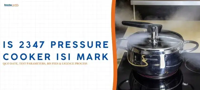IS 2347 Pressure Cooker ISI Mark: QCO Date, Test Parameters, BIS Fees & Licence Process