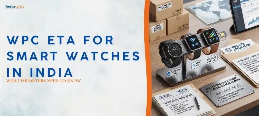 WPC ETA for Smart Watches in India: What Importers Need to Know