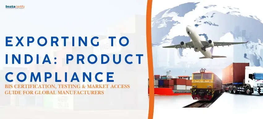 Exporting to India: Product Compliance, BIS Certification, Testing & Market Access Guide for Global Manufacturers