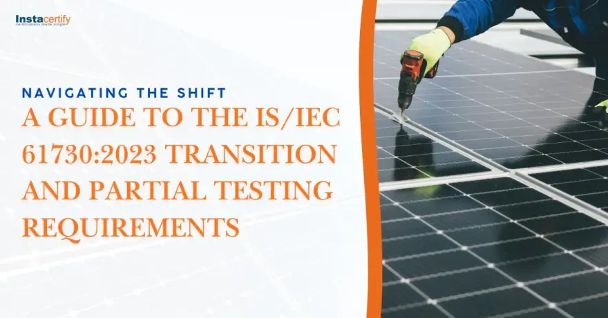 Navigating the Shift: A Guide to the IS/IEC 61730:2023 Transition and Partial Testing Requirements