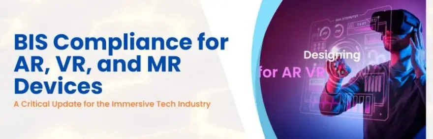 BIS Compliance for AR, VR, and MR Devices: A Critical Update for the Immersive Tech Industry