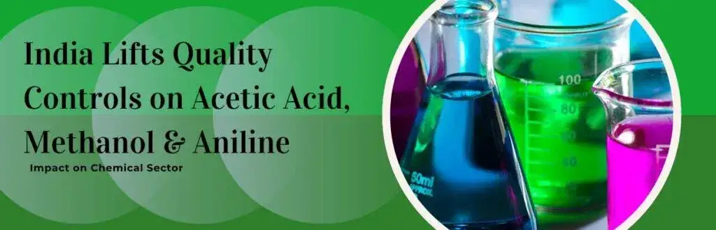 India Lifts Quality Controls on Acetic Acid, Methanol & Aniline: Impact on Chemical Sector