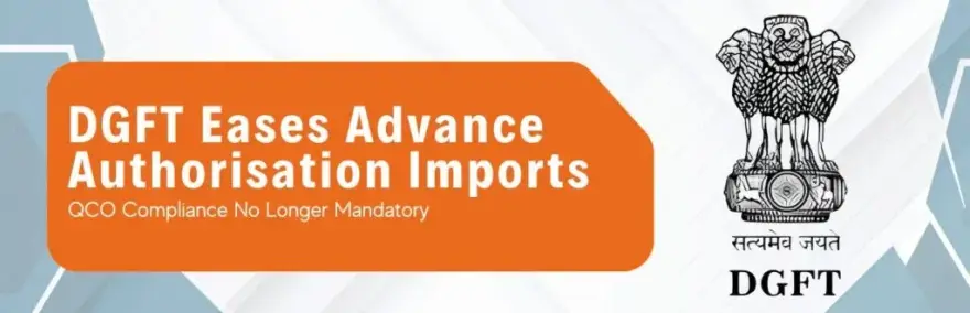 DGFT Eases Advance Authorisation Imports: QCO Compliance No Longer Mandatory