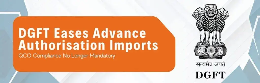 DGFT Eases Advance Authorisation Imports: QCO Compliance No Longer Mandatory