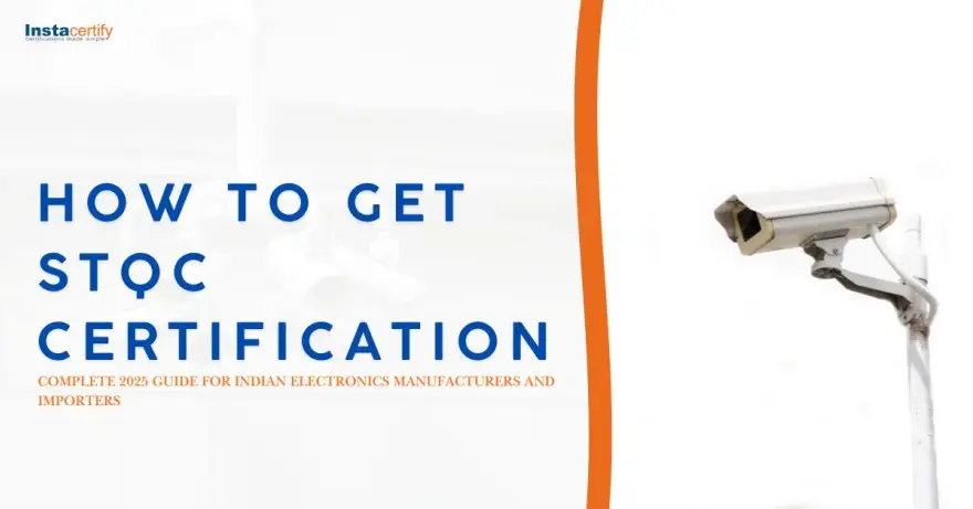 How to Get STQC Certification: The Complete 2025 Guide for Indian Electronics Manufacturers and Importers