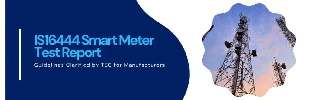 IS 16444 Smart Meter Test Report Guidelines Clarified by TEC for Manufacturers