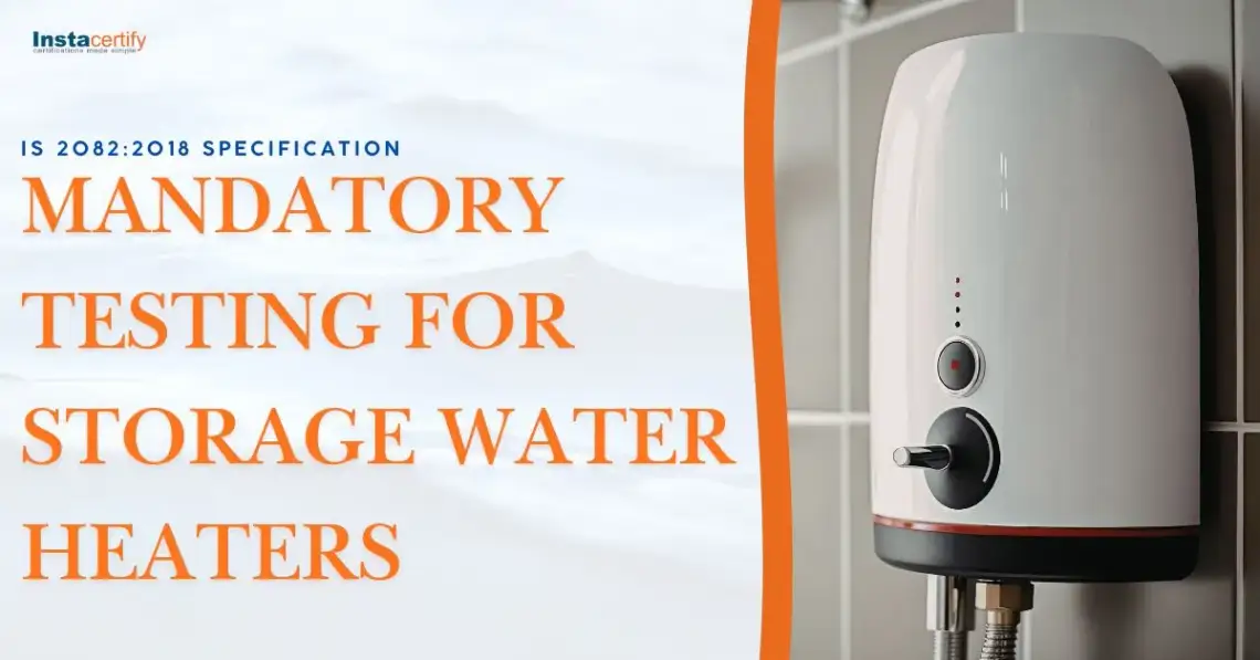 IS 2082:2018 Specification: Mandatory Testing for Storage Water Heaters