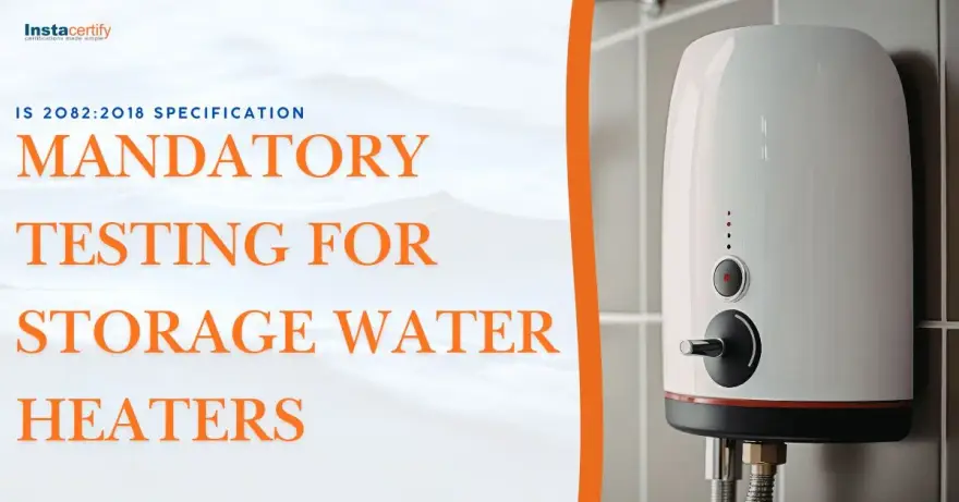 IS 2082:2018 Specification: Mandatory Testing for Storage Water Heaters