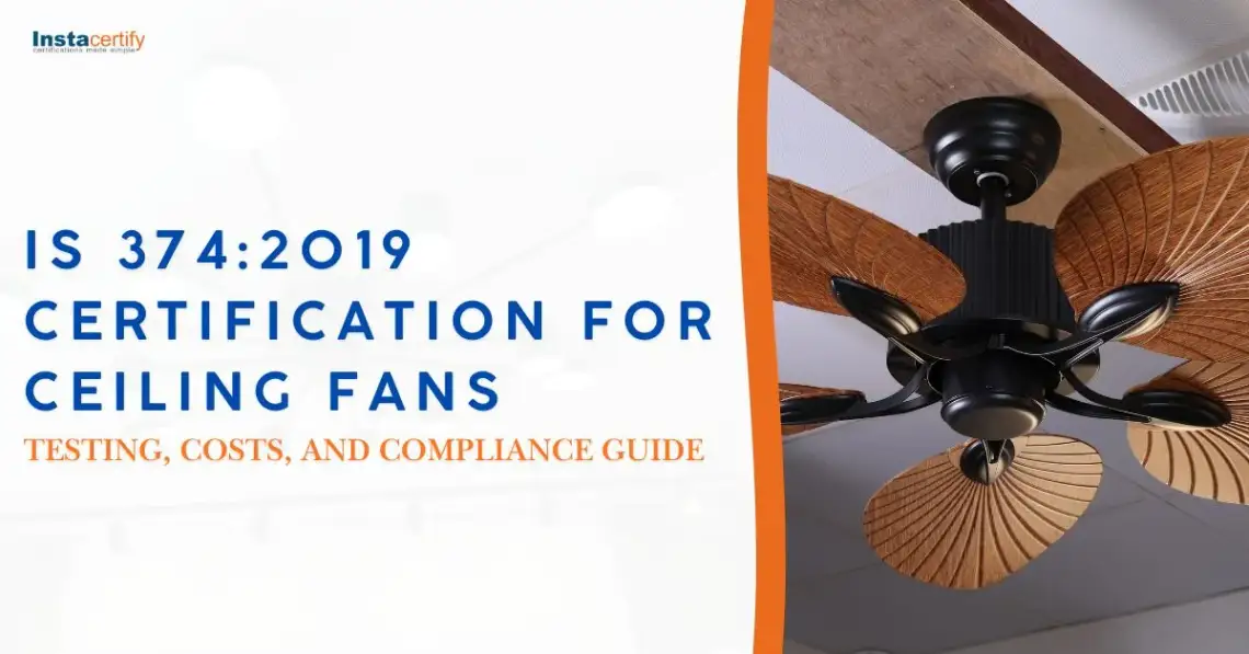 IS 374:2019 Certification for Ceiling Fans: Testing, Costs, and Compliance Guide