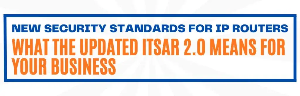 New Security Standards for IP Routers: What the Updated ITSAR 2.0 Means for Your Business
