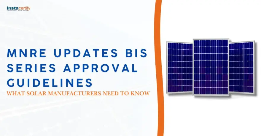 MNRE Updates BIS Series Approval Guidelines: What Solar Manufacturers Need to Know
