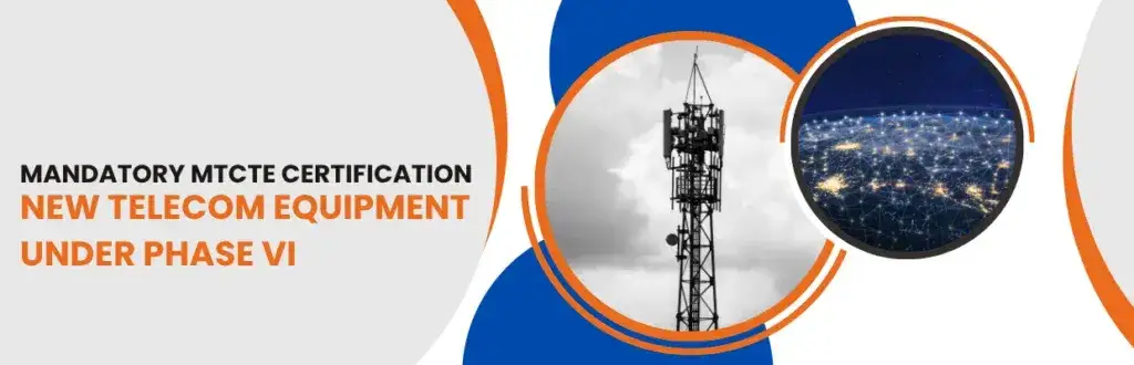 Mandatory MTCTE Certification for New Telecom Equipment Under Phase VI