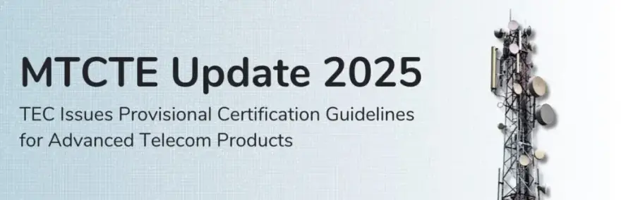 MTCTE Update 2025: TEC Issues Provisional Certification Guidelines for Advanced Telecom Products