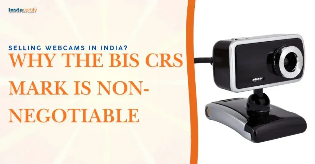Selling Webcams in India? Why the BIS CRS Mark is Non-Negotiable