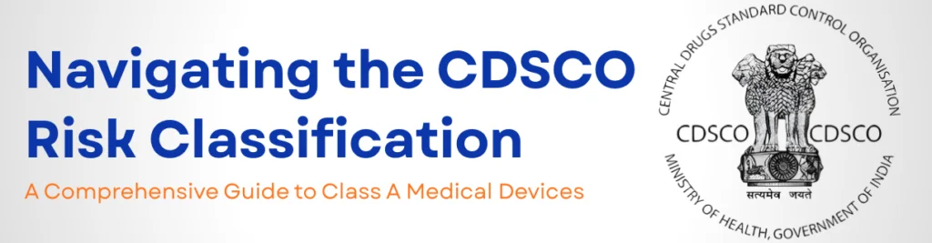 Navigating the CDSCO Risk Classification: A Comprehensive Guide to Class A Medical Devices
