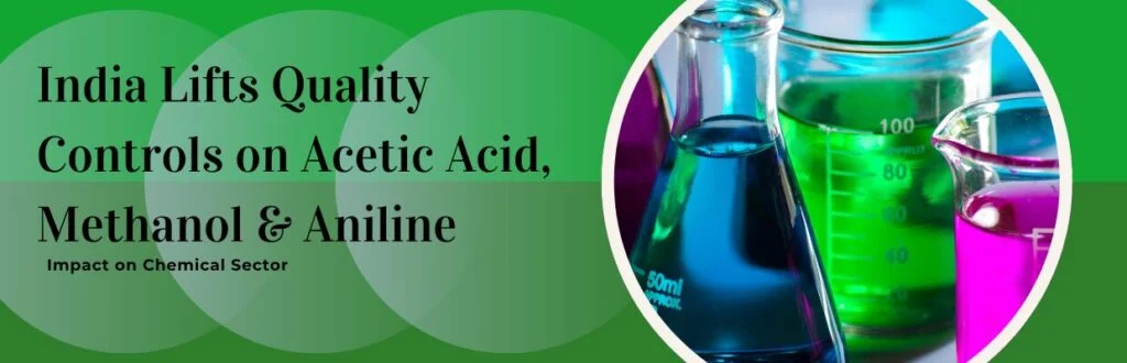 India Lifts Quality Controls on Acetic Acid, Methanol & Aniline: Impact on Chemical Sector