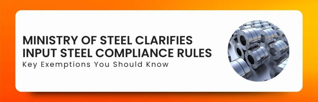 Ministry of Steel Clarifies Input Steel Compliance Rules – Key Exemptions You Should Know